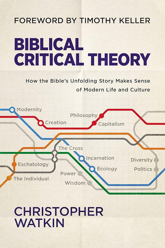 Biblical Critical Theory: How the Bible's Unfolding Story Makes Sense of Modern Life and Culture cover image